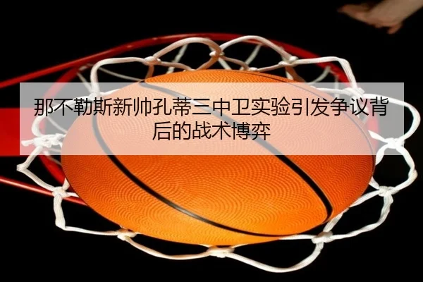 那不勒斯新帅孔蒂三中卫实验引发争议背后的战术博弈 | kaiyun